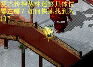 复古传神丛林迷宫具体位置在哪？如何快速找到入口？