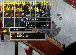传奇sf中如何快速提升角色等级与装备？