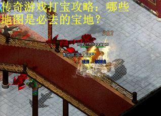 传奇游戏打宝攻略：哪些地图是必去的宝地？