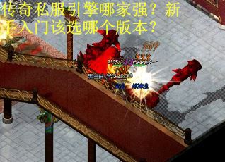传奇私服引擎哪家强？新手入门该选哪个版本？
