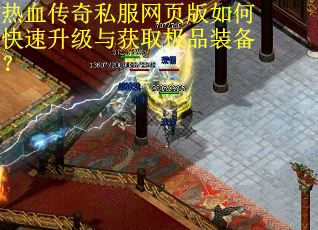 热血传奇私服网页版如何快速升级与获取极品装备？