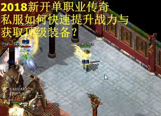2018新开单职业传奇私服如何快速提升战力与获取顶级装备? 2018新开单职业传奇私服如何快速提升战力与获取顶级装备?