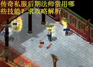 传奇私服后期法师常用哪些技能？求攻略解析
