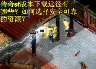 传奇sf版本下载途径有哪些？如何选择安全可靠的资源？